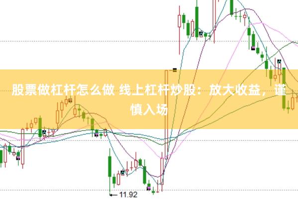 股票做杠杆怎么做 线上杠杆炒股：放大收益，谨慎入场