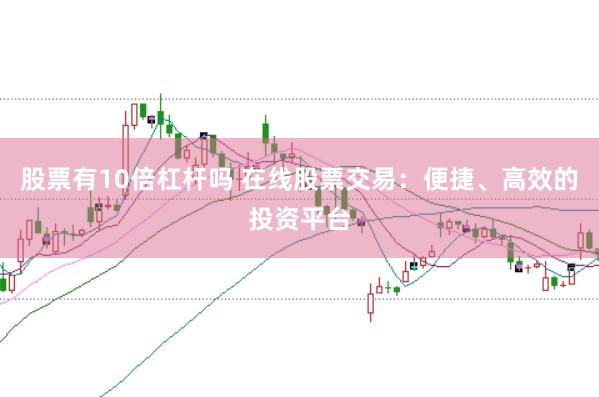 股票有10倍杠杆吗 在线股票交易：便捷、高效的投资平台