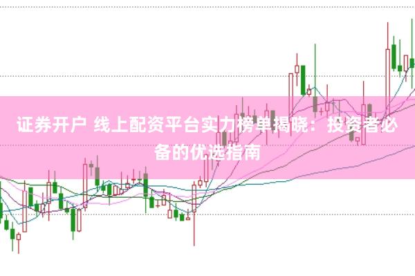 证券开户 线上配资平台实力榜单揭晓：投资者必备的优选指南