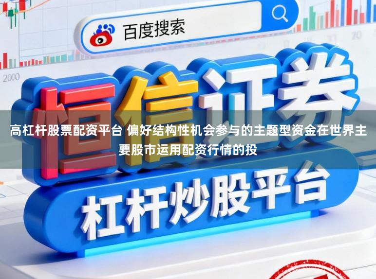 高杠杆股票配资平台 偏好结构性机会参与的主题型资金在世界主要股市运用配资行情的投