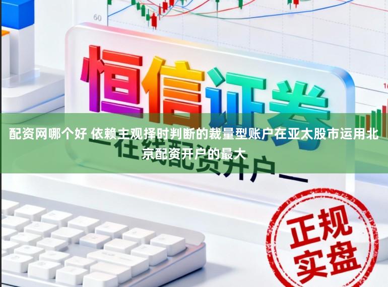 配资网哪个好 依赖主观择时判断的裁量型账户在亚太股市运用北京配资开户的最大