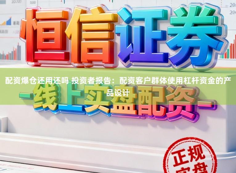 配资爆仓还用还吗 投资者报告：配资客户群体使用杠杆资金的产品设计