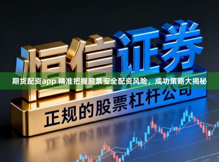 期货配资app 精准把握股票安全配资风险，成功策略大揭秘