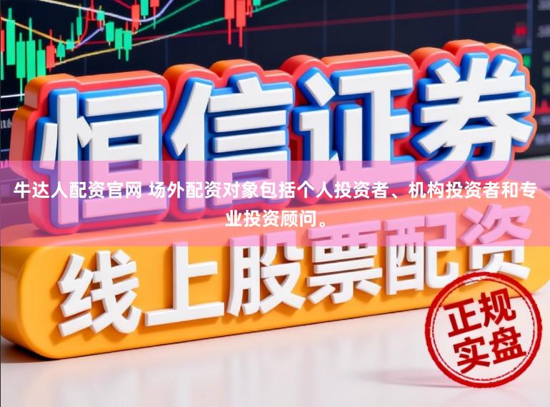 牛达人配资官网 场外配资对象包括个人投资者、机构投资者和专业投资顾问。