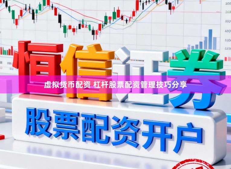 虚拟货币配资 杠杆股票配资管理技巧分享
