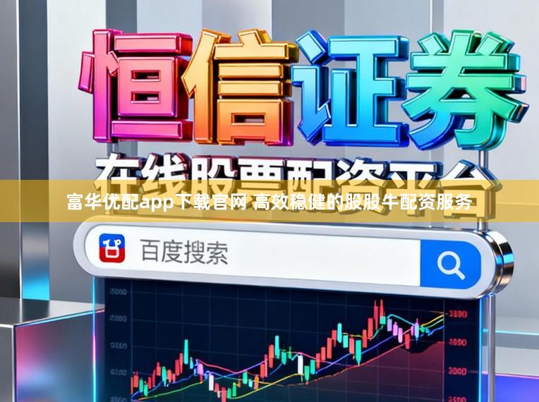 富华优配app下载官网 高效稳健的股股牛配资服务
