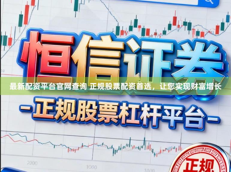 最新配资平台官网查询 正规股票配资首选，让您实现财富增长