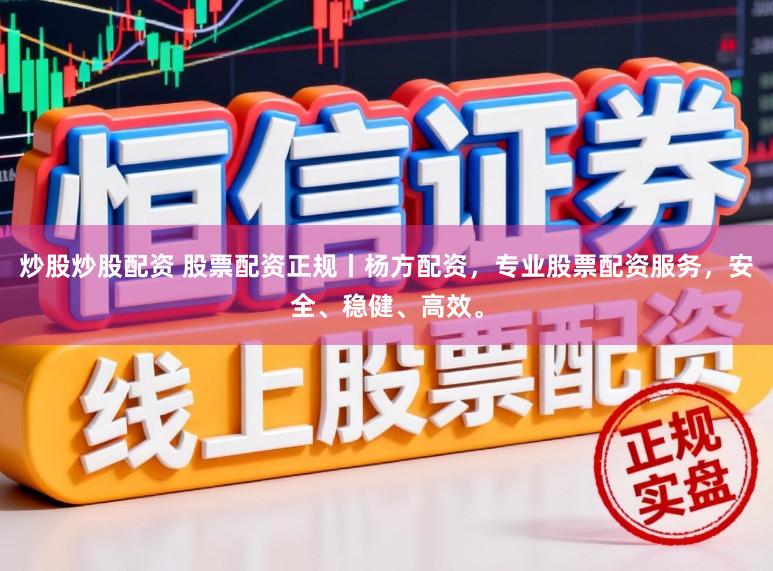 炒股炒股配资 股票配资正规丨杨方配资，专业股票配资服务，安全、稳健、高效。