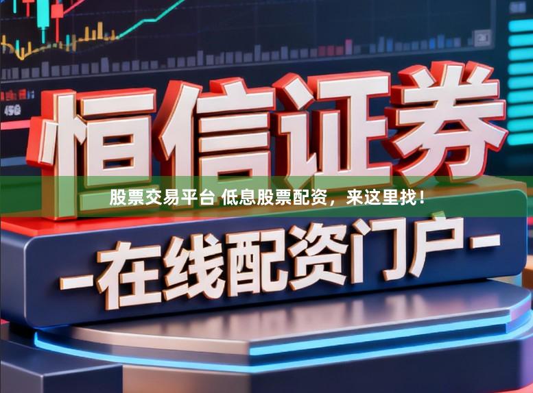 股票交易平台 低息股票配资，来这里找！
