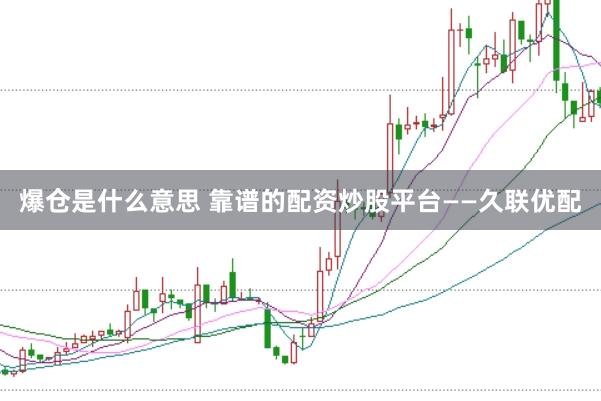 爆仓是什么意思 靠谱的配资炒股平台——久联优配