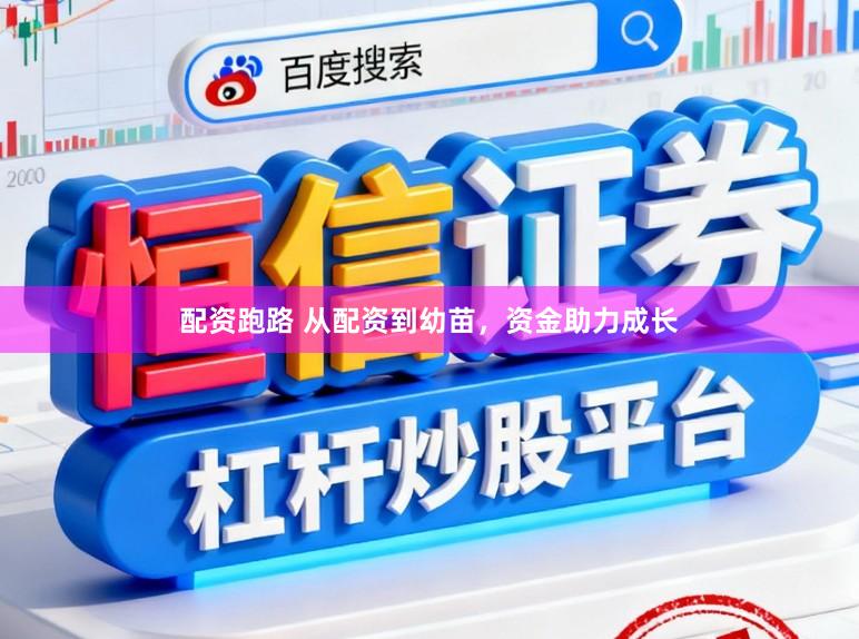 配资跑路 从配资到幼苗，资金助力成长