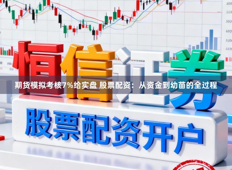 期货模拟考核7%给实盘 股票配资：从资金到幼苗的全过程