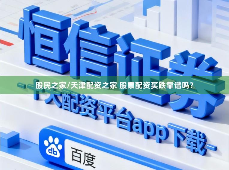 股民之家/天津配资之家 股票配资买跌靠谱吗？