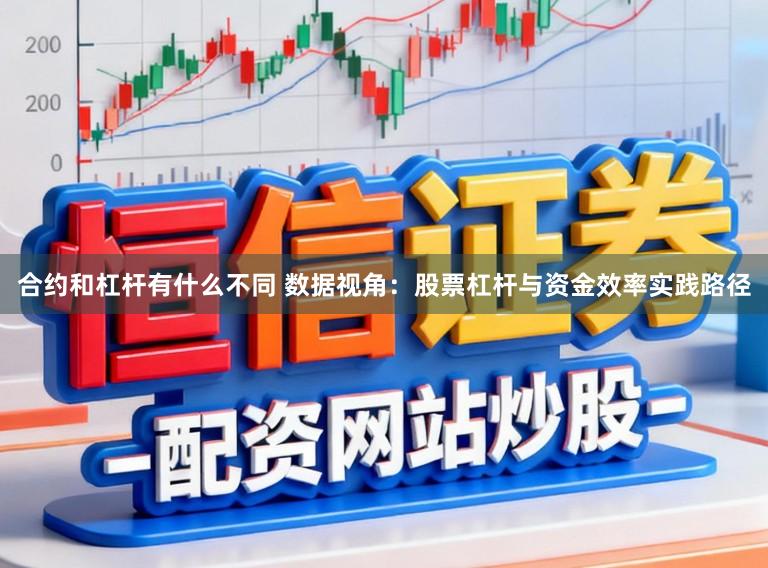 合约和杠杆有什么不同 数据视角:股票杠杆与资金效率实践路径