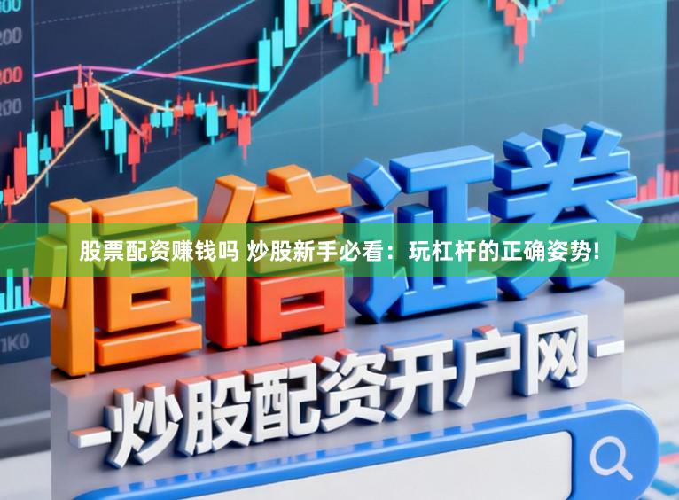 股票配资赚钱吗 炒股新手必看：玩杠杆的正确姿势!