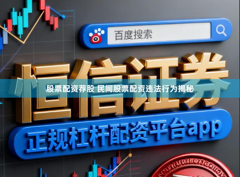 股票配资荐股 民间股票配资违法行为揭秘