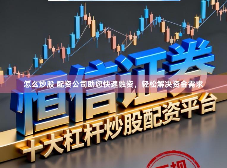 怎么炒股 配资公司助您快速融资，轻松解决资金需求