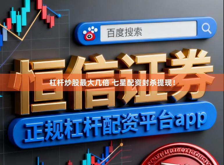 杠杆炒股最大几倍 七星配资封杀提现!